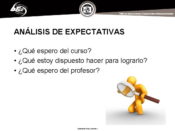 ANÁLISIS DE EXPECTATIVAS • ¿Qué espero del curso? • ¿Qué estoy dispuesto hacer para