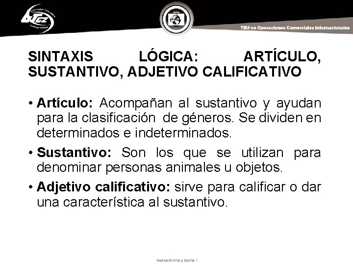 SINTAXIS LÓGICA: ARTÍCULO, SUSTANTIVO, ADJETIVO CALIFICATIVO • Artículo: Acompañan al sustantivo y ayudan para