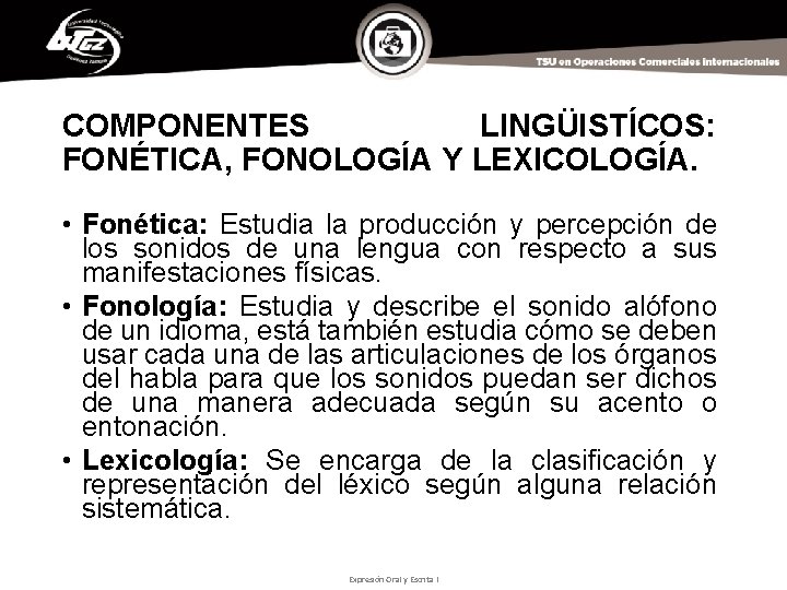COMPONENTES LINGÜISTÍCOS: FONÉTICA, FONOLOGÍA Y LEXICOLOGÍA. • Fonética: Estudia la producción y percepción de