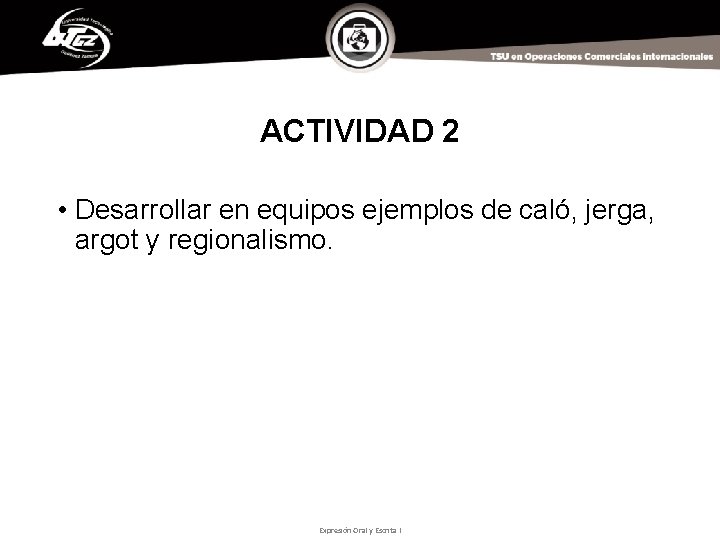 ACTIVIDAD 2 • Desarrollar en equipos ejemplos de caló, jerga, argot y regionalismo. Expresión