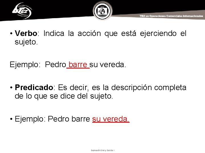  • Verbo: Indica la acción que está ejerciendo el sujeto. Ejemplo: Pedro barre