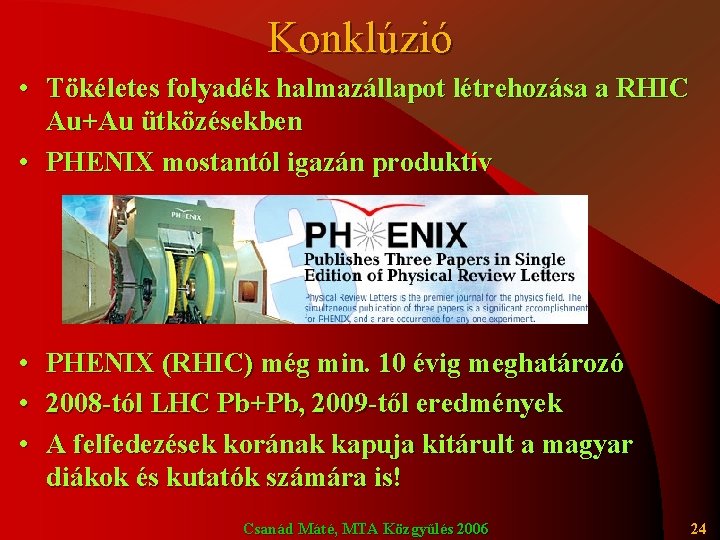 Konklúzió • Tökéletes folyadék halmazállapot létrehozása a RHIC Au+Au ütközésekben • PHENIX mostantól igazán