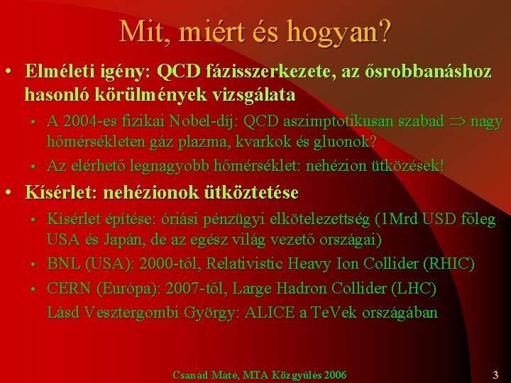 Mit, miért és hogyan? • Elméleti igény: QCD fázisszerkezete, az ősrobbanáshoz hasonló körülmények vizsgálata