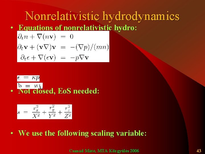 Nonrelativistic hydrodynamics • Equations of nonrelativistic hydro: • Not closed, Eo. S needed: •