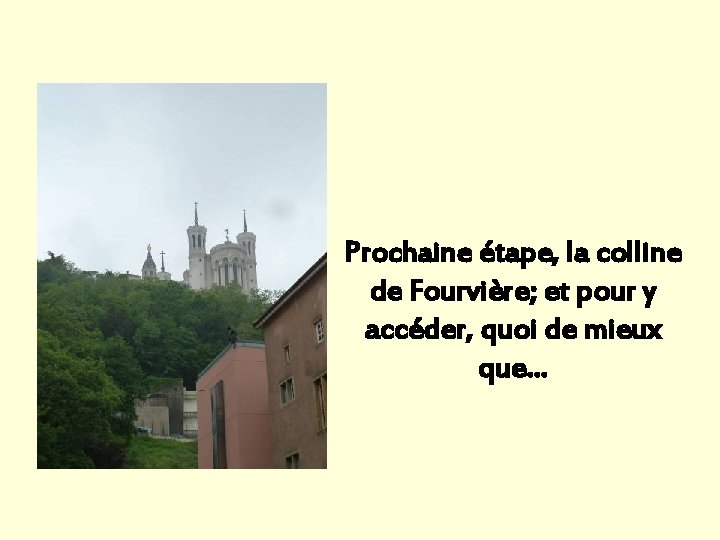 Prochaine étape, la colline de Fourvière; et pour y accéder, quoi de mieux que… Prochaine étape, la colline de Fourvière; et pour y accéder, quoi de mieux que…