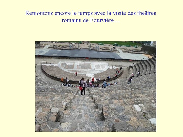 Remontons encore le temps avec la visite des théâtres romains de Fourvière… Remontons encore le temps avec la visite des théâtres romains de Fourvière…
