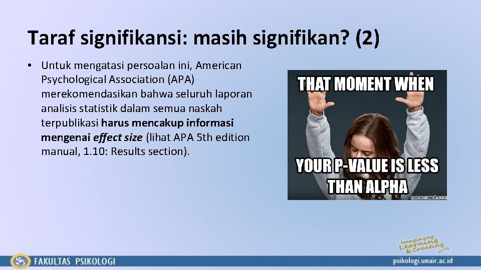 Taraf signifikansi: masih signifikan? (2) • Untuk mengatasi persoalan ini, American Psychological Association (APA)