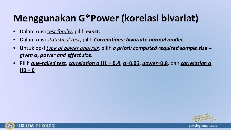 Menggunakan G*Power (korelasi bivariat) • Dalam opsi test family, pilih exact. • Dalam opsi