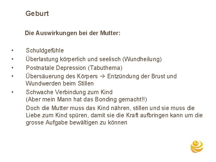 Geburt Die Auswirkungen bei der Mutter: • • • Schuldgefühle Überlastung körperlich und seelisch