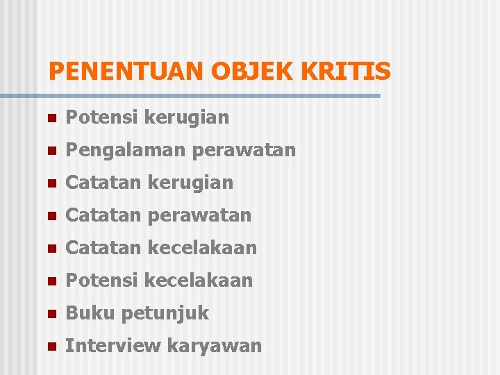 PENENTUAN OBJEK KRITIS n Potensi kerugian n Pengalaman perawatan n Catatan kerugian n Catatan