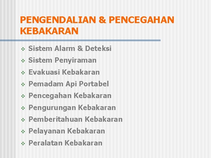 PENGENDALIAN & PENCEGAHAN KEBAKARAN v Sistem Alarm & Deteksi v Sistem Penyiraman v Evakuasi