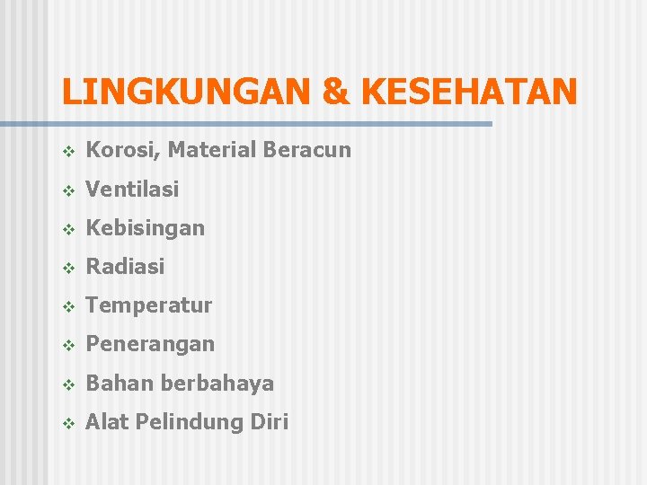 LINGKUNGAN & KESEHATAN v Korosi, Material Beracun v Ventilasi v Kebisingan v Radiasi v