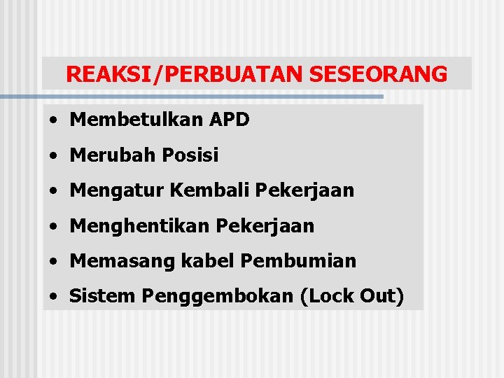 REAKSI/PERBUATAN SESEORANG • Membetulkan APD • Merubah Posisi • Mengatur Kembali Pekerjaan • Menghentikan