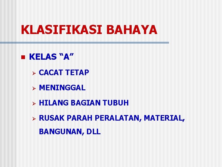 KLASIFIKASI BAHAYA n KELAS “A” Ø CACAT TETAP Ø MENINGGAL Ø HILANG BAGIAN TUBUH