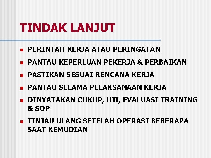 TINDAK LANJUT n PERINTAH KERJA ATAU PERINGATAN n PANTAU KEPERLUAN PEKERJA & PERBAIKAN n