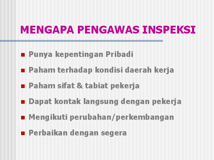 MENGAPA PENGAWAS INSPEKSI n Punya kepentingan Pribadi n Paham terhadap kondisi daerah kerja n