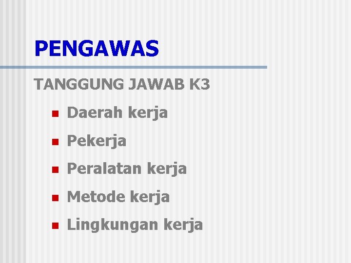 PENGAWAS TANGGUNG JAWAB K 3 n Daerah kerja n Peralatan kerja n Metode kerja