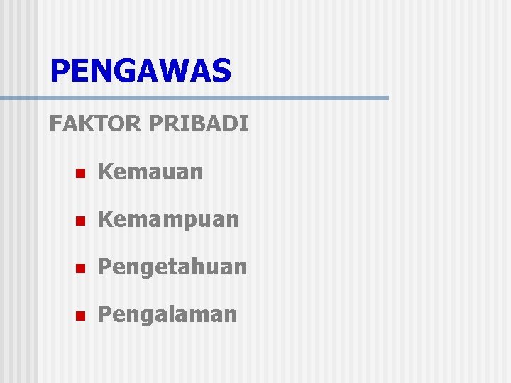 PENGAWAS FAKTOR PRIBADI n Kemauan n Kemampuan n Pengetahuan n Pengalaman 