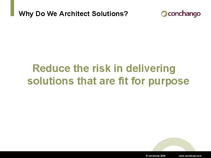 Why Do We Architect Solutions? Reduce the risk in delivering solutions that are fit