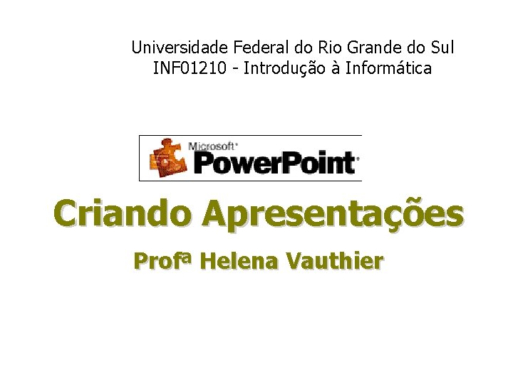 Universidade Federal do Rio Grande do Sul INF 01210 - Introdução à Informática Criando