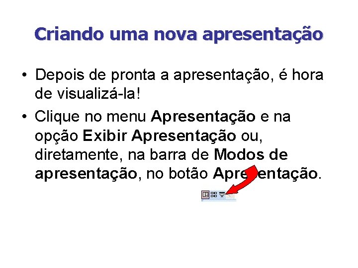 Criando uma nova apresentação • Depois de pronta a apresentação, é hora de visualizá-la!