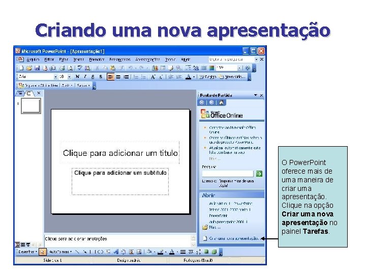 Criando uma nova apresentação O Power. Point oferece mais de uma maneira de criar