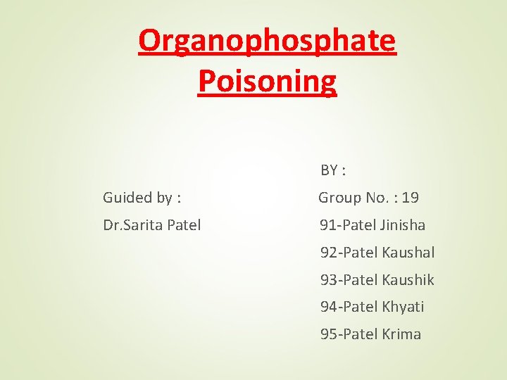 Organophosphate Poisoning BY : Guided by : Group No. : 19 Dr. Sarita Patel