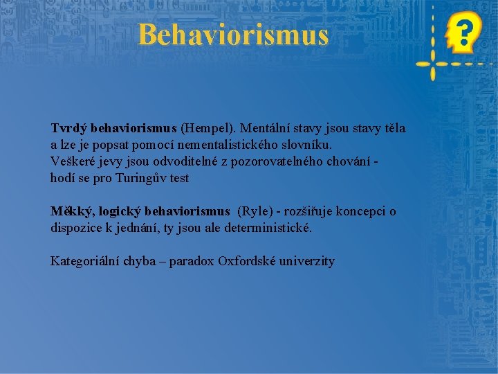 Behaviorismus Tvrdý behaviorismus (Hempel). Mentální stavy jsou stavy těla a lze je popsat pomocí