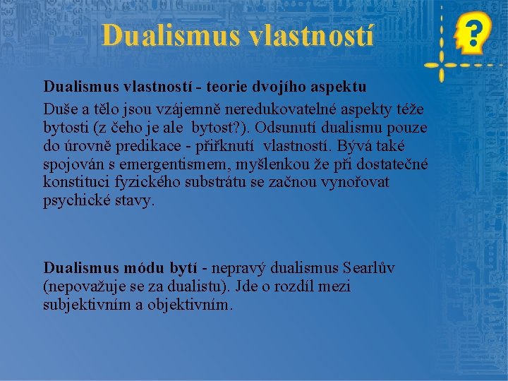 Dualismus vlastností - teorie dvojího aspektu Duše a tělo jsou vzájemně neredukovatelné aspekty téže