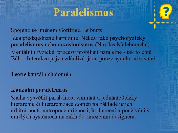 Paralelismus Spojeno se jménem Gottfried Leibnitz Idea předzjednané harmonie. Někdy také psychofyzický paralelismus nebo