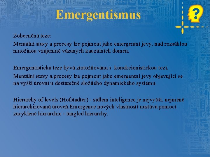 Emergentismus Zobecněná teze: Mentální stavy a procesy lze pojmout jako emergentní jevy, nad rozsáhlou