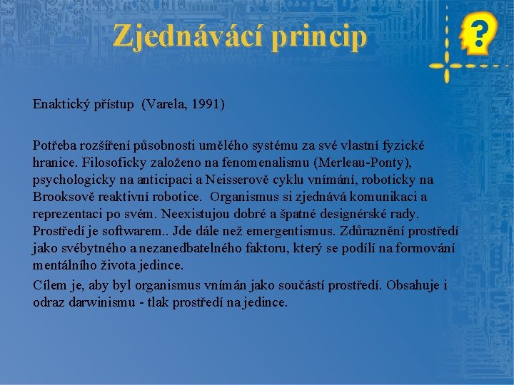 Zjednávácí princip Enaktický přístup (Varela, 1991) Potřeba rozšíření působnosti umělého systému za své vlastní