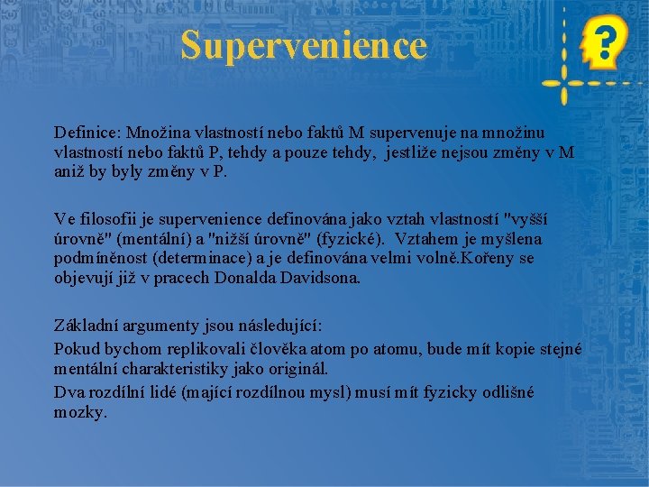 Supervenience Definice: Množina vlastností nebo faktů M supervenuje na množinu vlastností nebo faktů P,