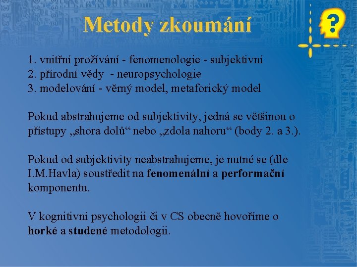 Metody zkoumání 1. vnitřní prožívání - fenomenologie - subjektivní 2. přírodní vědy - neuropsychologie