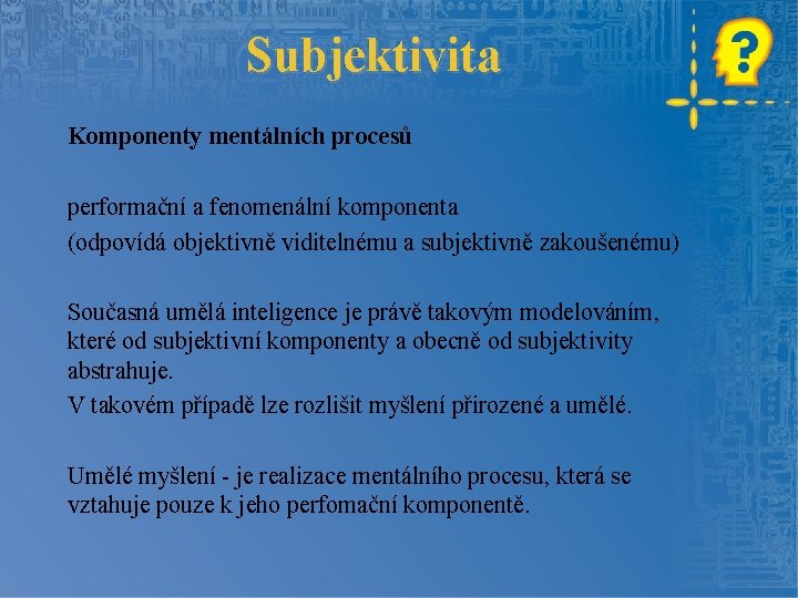 Subjektivita Komponenty mentálních procesů performační a fenomenální komponenta (odpovídá objektivně viditelnému a subjektivně zakoušenému)