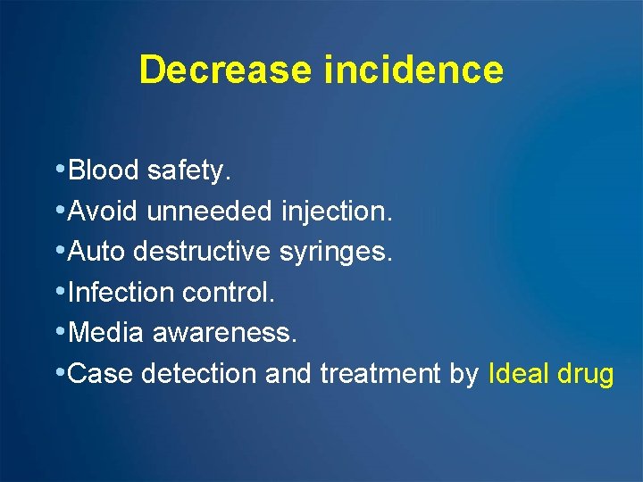 Decrease incidence • Blood safety. • Avoid unneeded injection. • Auto destructive syringes. •