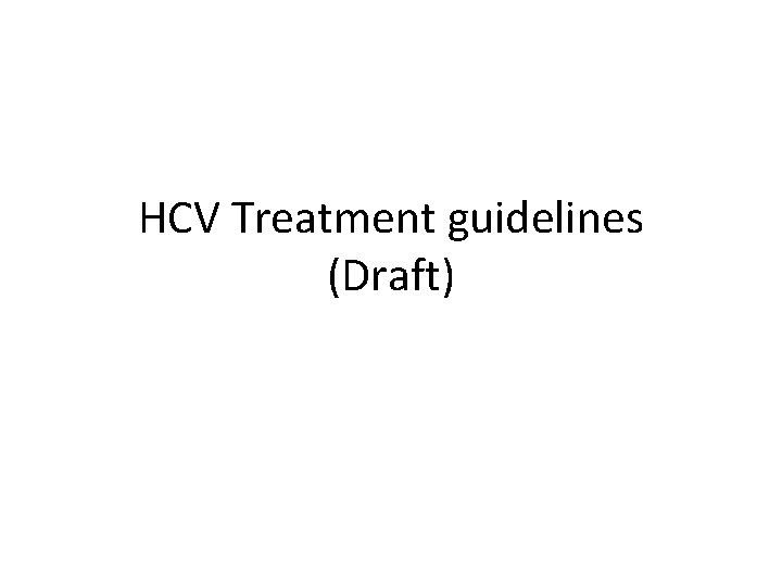 HCV Treatment guidelines (Draft) 