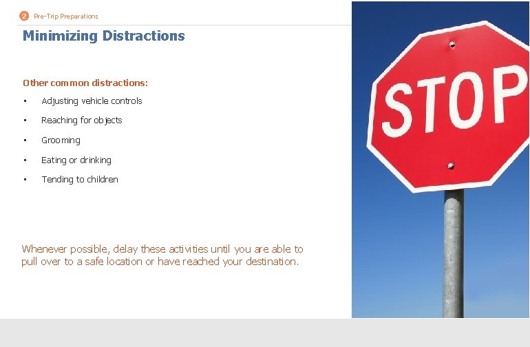 2 Pre-Trip Preparations Minimizing Distractions Other common distractions: • Adjusting vehicle controls • Reaching 2 Pre-Trip Preparations Minimizing Distractions Other common distractions: • Adjusting vehicle controls • Reaching