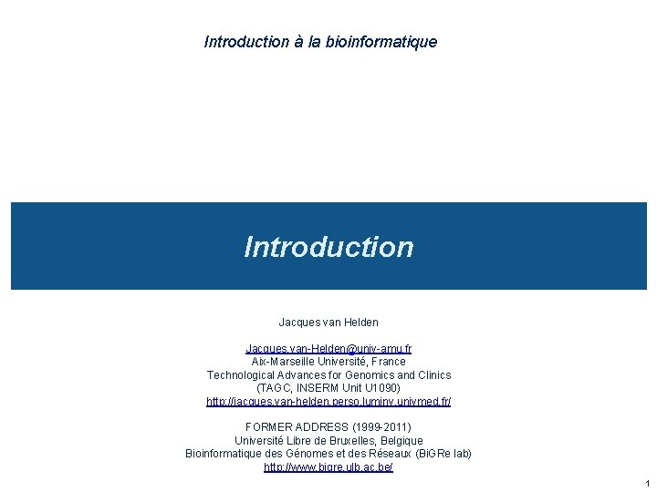 Introduction à la bioinformatique Introduction Jacques van Helden Jacques. van-Helden@univ-amu. fr Aix-Marseille Université, France