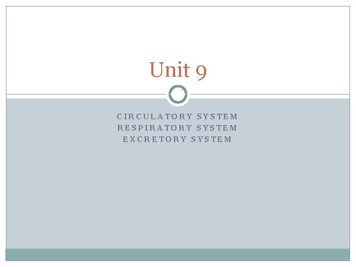Unit 9 CIRCULATORY SYSTEM RESPIRATORY SYSTEM EXCRETORY SYSTEM 