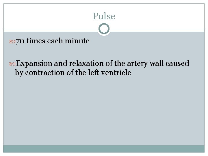 Pulse 70 times each minute Expansion and relaxation of the artery wall caused by