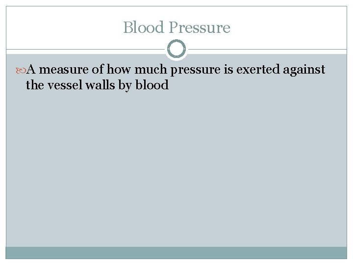 Blood Pressure A measure of how much pressure is exerted against the vessel walls