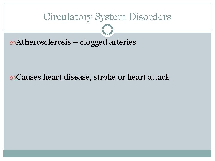 Circulatory System Disorders Atherosclerosis – clogged arteries Causes heart disease, stroke or heart attack