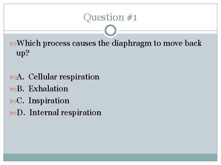 Question #1 Which process causes the diaphragm to move back up? A. Cellular respiration