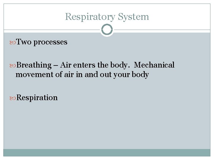 Respiratory System Two processes Breathing – Air enters the body. Mechanical movement of air