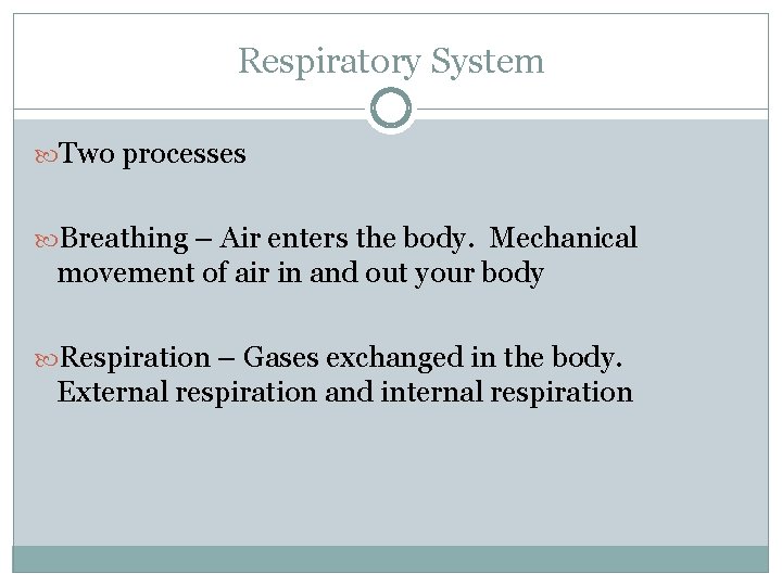 Respiratory System Two processes Breathing – Air enters the body. Mechanical movement of air