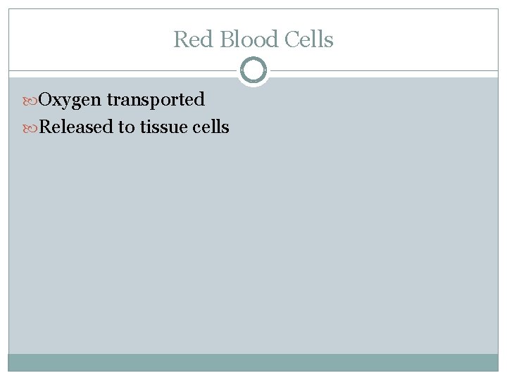 Red Blood Cells Oxygen transported Released to tissue cells 
