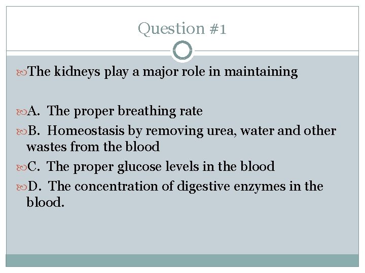 Question #1 The kidneys play a major role in maintaining A. The proper breathing