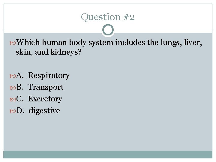 Question #2 Which human body system includes the lungs, liver, skin, and kidneys? A.