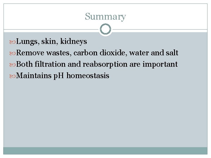 Summary Lungs, skin, kidneys Remove wastes, carbon dioxide, water and salt Both filtration and